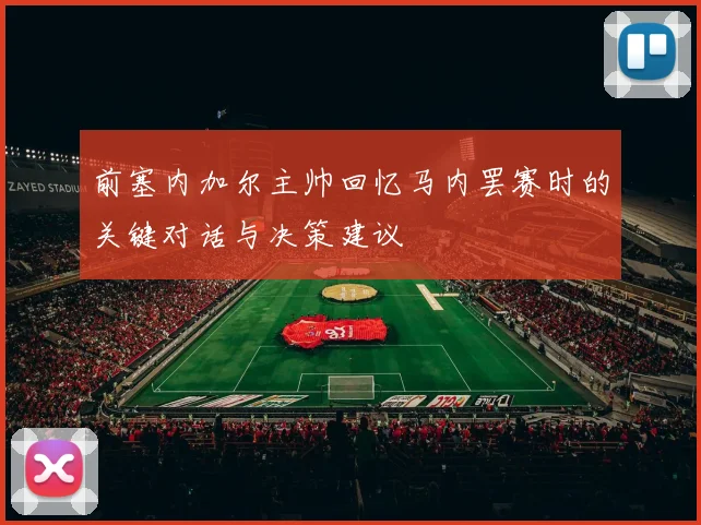 前塞内加尔主帅回忆马内罢赛时的关键对话与决策建议