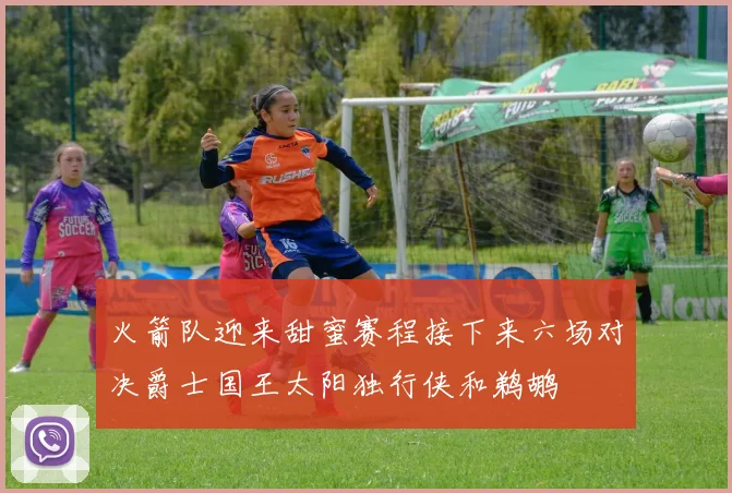 火箭队迎来甜蜜赛程接下来六场对决爵士国王太阳独行侠和鹈鹕