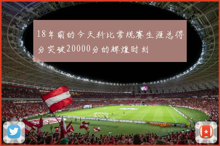 18年前的今天科比常规赛生涯总得分突破20000分的辉煌时刻