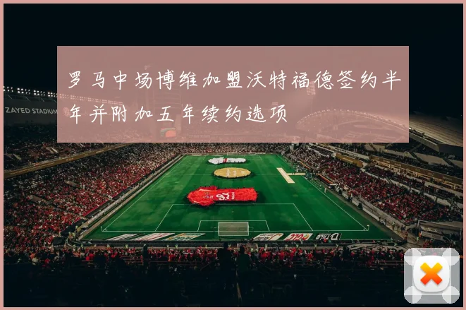 罗马中场博维加盟沃特福德签约半年并附加五年续约选项